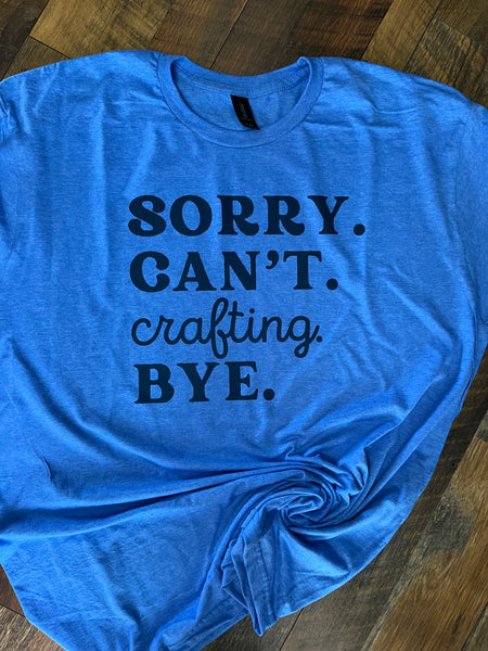 SORRY CANT CRAFTING BYE T-SHIRT