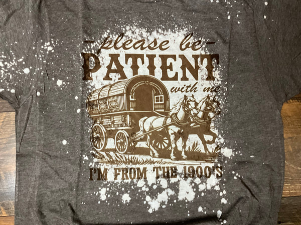 BE PATIENT I WAS BORN IN 1900’S BLEACHED T-SHIRT